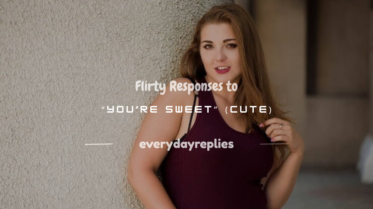 flirty response to you're sweet