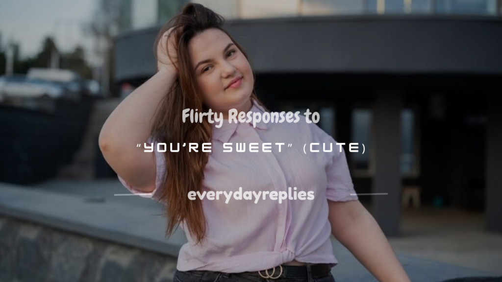 flirty response to you're sweet